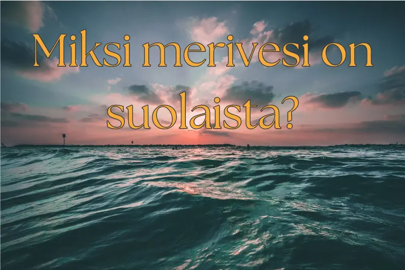 Miksi merivesi on suolaista? Selitys ilmiölle